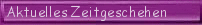 Aktuelles Zeitgeschehen