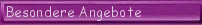 Besondere Angebote