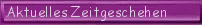 Aktuelles Zeitgeschehen